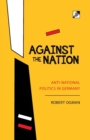 Against The Nation : Anti-national Politics in Germany - Book