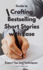 Guide to Crafting  Bestselling Short Stories with Ease : Master the art of short story writing with expert tips and techniques - eBook