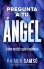 Pregunta a tu angel : Como recibir guia espiritual - eBook