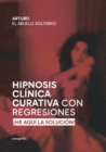 Hipnosis Clinica Curativa con Regresiones : !He Aqui La Solucion! - eBook