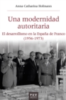 Una modernidad autoritaria : El desarrollismo en la Espana de Franco (1956-1973) - eBook