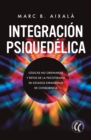 Integracion Psiquedelica : Logicas no ordinarias y retos de la psicoterapia en estados expandidos de consciencia - eBook