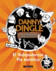 Danny Dingle y sus descubrimientos fantasticos: el Todopoderoso Pie Metalico - eBook
