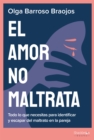 El amor no maltrata : Todo lo que necesitas para identificar y escapar del maltrato en la pareja - eBook