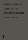 Patrick Hamilton : Esthetics of Underdevelopment. Works 1996-2015 - Book