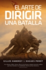 El arte de dirigir una batalla : Las tacticas de los mas grandes estrategas desde la batalla de Cannes hasta la Guerra del Golfo - eBook