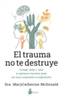 El trauma no te destruye : Entender, definir y sanar la experiencia traumatica desde una nueva comprension no estigmatizante - eBook