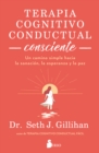 Terapia cognitivo conductual consciente : Un camino simple hacia la sanacion, la esperanza y la paz - eBook