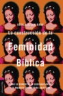 La  construccion de la feminidad biblica : Como se convirtio la subyugacion de las mujeres en doctrina cristiana - Book