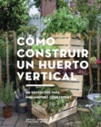 Como construir un huerto vertical : 20 proyectos para minijardines comestibles - eBook