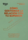 Como gestionar la relacion con tu superior. Serie Management en 20 minutos : Crea lazos mas fuertes. Fija expectativas claras. Promociona tus ideas. - eBook