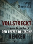 Vollstreckt -  Johann Reichart, der letzte deutsche Henker - eBook