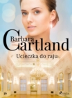 Ucieczka do raju - Ponadczasowe historie milosne Barbary Cartland - eBook
