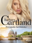 Przygoda berlinska - Ponadczasowe historie milosne Barbary Cartland - eBook
