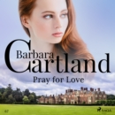 Pray For Love (Barbara Cartland's Pink Collection 67) - eAudiobook