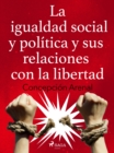 La igualdad social y politica y sus relaciones con la libertad - eBook