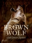 Brown Wolf and Other Stories - eBook