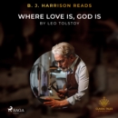 B. J. Harrison Reads Where Love Is, God Is - eAudiobook