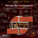 B. J. Harrison Reads Behind the White Brick - eAudiobook