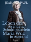 Leben des vergnugten Schulmeisterlein Maria Wuz in Auenthal - eBook