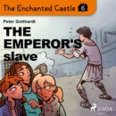 The Enchanted Castle 6 - The Emperor's Slave - eAudiobook