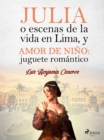 Julia o escenas de la vida en Lima, y Amor de nino: juguete romantico - eBook