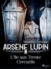 Arsene Lupin -- L'Ile aux Trente Cercueils - eBook