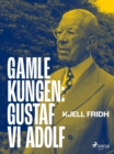 Gamle kungen: Gustaf VI Adolf - eBook