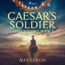 Caesar's Soldier: The Mark Antony Roman Adventure : Mark Antony Book I - eAudiobook