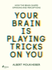 Your Brain Is Playing Tricks On You : How the Brain Shapes Opinions and Perceptions - eBook