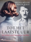 Tot het laatste uur : Het verhaal van de secretaresse van Hitler - eBook