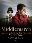 Middlemarch: Aus dem Leben der Provinz - Vierter Band - eBook