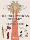 The Observations of Henry by Jerome K. Jerome - eBook