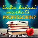 Kuka halusi murhata professorin? - eAudiobook