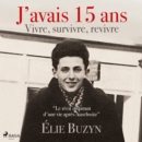 J'avais 15 ans : Vivre, survivre, revivre - eAudiobook