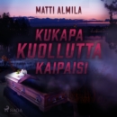 Kukapa kuollutta kaipaisi - eAudiobook