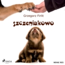 Szczeniakowo. Poradnik szczesliwego wlasciciela szczesliwego psa - eAudiobook