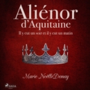Alienor d'Aquitaine - Il y eut un soir et il y eut un matin - eAudiobook