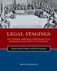 Legal Stagings : The Visualization, Medialization and Ritualization of Law in Language, Literature, Media, Art and Architecture - Book