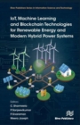 IoT, Machine Learning and Blockchain Technologies for Renewable Energy and Modern Hybrid Power Systems - Book