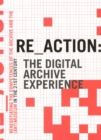 RE_ACTION -- The Digital Archive Experience : Renegotiating the Competences of the Archive & the Museum in the 21st Century - Book