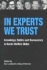 In Experts We Trust : Knowledge, Politics & Bureaucracy in Nordic Welfare States - Book