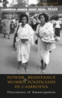 Power, Resistance and Women Politicians in Cambodia : Discourses of Emancipation - Book