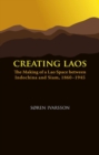 Creating Laos : The Making of a Lao Space Between Indochina and Siam, 1860-1946 - Book