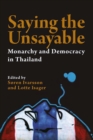 Saying the Unsayable : Monarchy and Democracy in Thailand - Book
