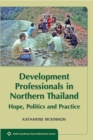 Development Professionals in Northern Thailand : Hope, Politics and Power - Book