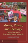 Money, Power and Ideology : Political Parties in Post-Authoritarian Indonesia - Book