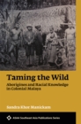 Taming the Wild : Aborigines and Racial Knowledge in Colonial Malaya - Book