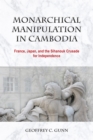 Monarchical Manipulation in Cambodia : France, Japan, and the Sihanouk Crusade for Independence - Book