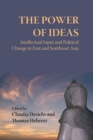 The Power of Ideas : Intellectual Input and Political Change in East and Southeast Asia - Book